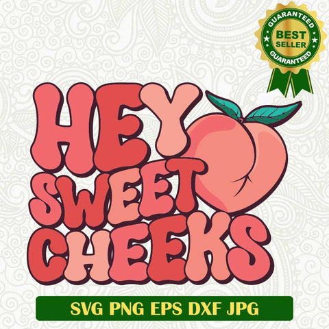 Hey Sweet Cheeks SVG, Peach Butt funny SVG, Sweet Cheeks SVG PNG cut file