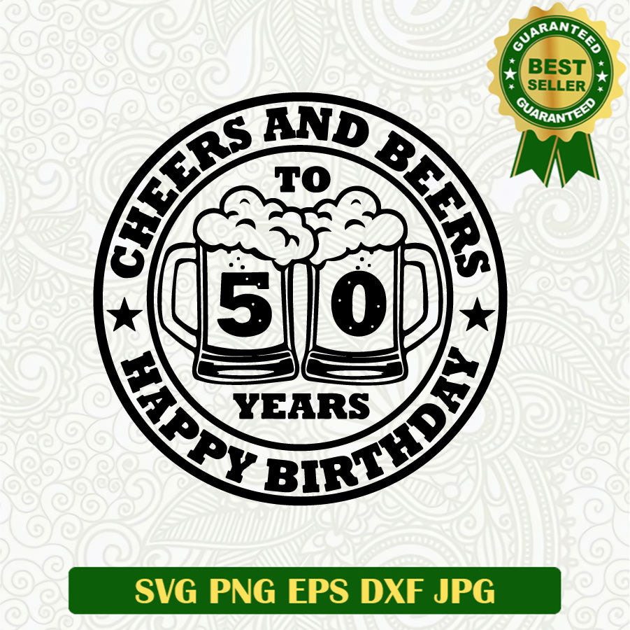 Cheers and beers 50 years SVG, Happy birthday to 50 years SVG, Cheers and beers SVG PNG cut file