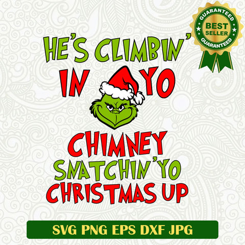 He's Climbin' In yo Chimney Snatchin yo christmas up SVG, Christmas Grinch funny SVG, Grinch funny quotes SVG PNG cut file