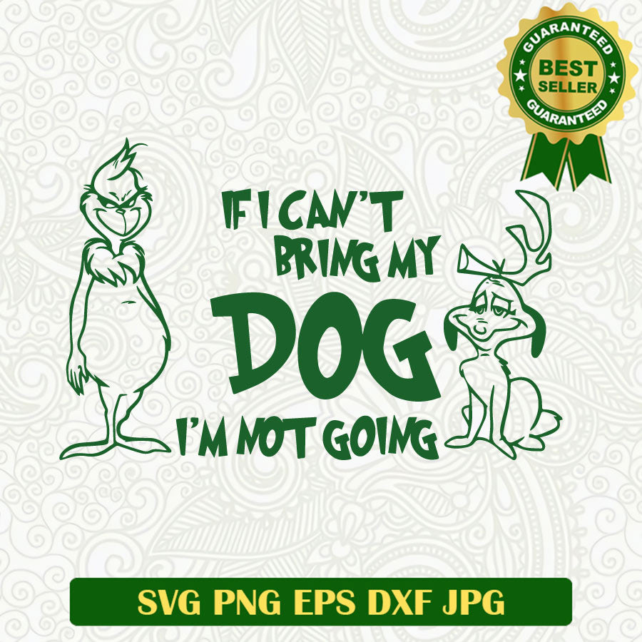 If i can't bring my dog im not going SVG, Grinch dog christmas SVG, Grinch christmas SVG cricut