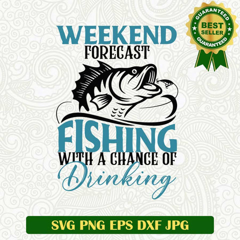 Weekend forecast fishing with a chance of Drinking SVG, Fishing SVG, Fishing quotes SVG
