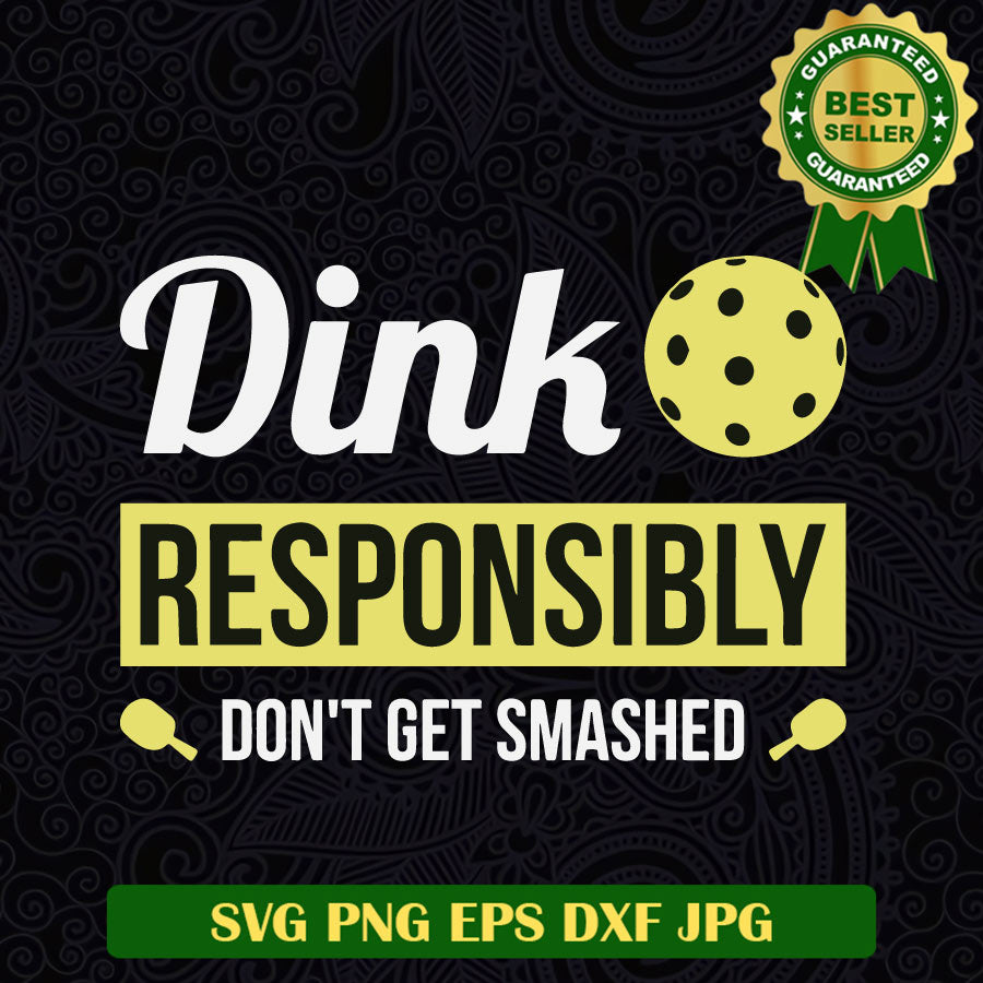 Dink Responsibly don't get smashed SVG, Pickleball quotes SVG, Pickleball funny SVG PNG cut file