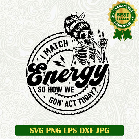 I match energy so how we gon' act today SVG, I match energy SVG, Sarcasm SVG cricut