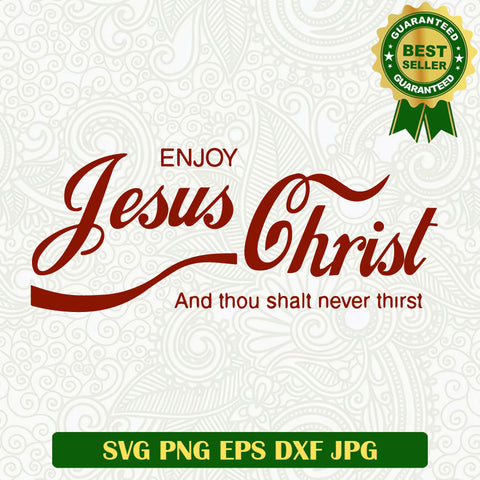 Enjoy Jesus Christ and thou shalt Never thirst SVG, Jesus Christ logo SVG, Jesus Christ funny SVG PNG cut file