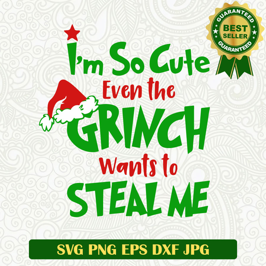 I'm so cute even the Grinch wants to steal me SVG