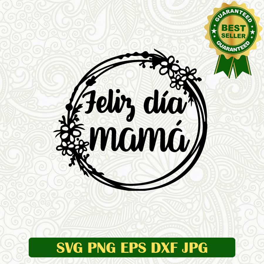 Feliz dia mama SVG, Happy mother's day SVG, Mama SVG cut file cricut