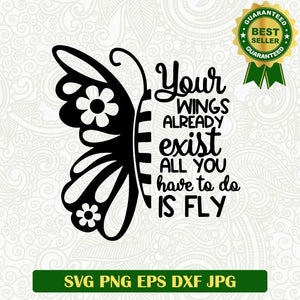 Your wings already exist all you have to do is fly SVG, Buffterfly SVG, After life SVG cut file cricut