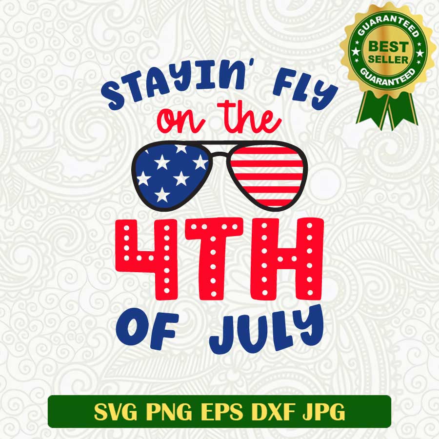 Stayin fly on the 4th of July SVG