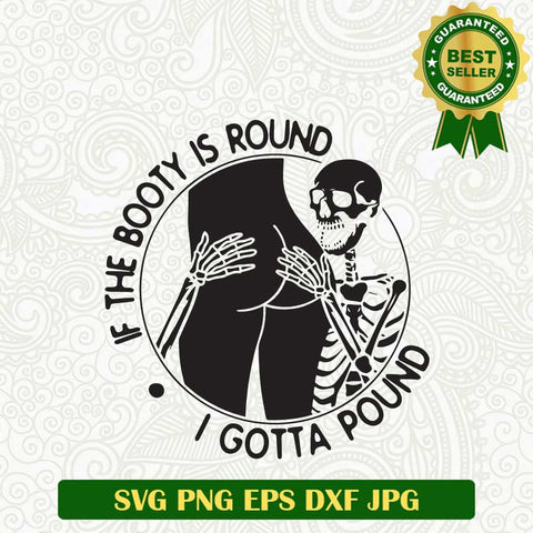 If the Body is round i gotta pound SVG, Skull butt funny SVG, Funny Skeleton quotes SVG PNG cricut