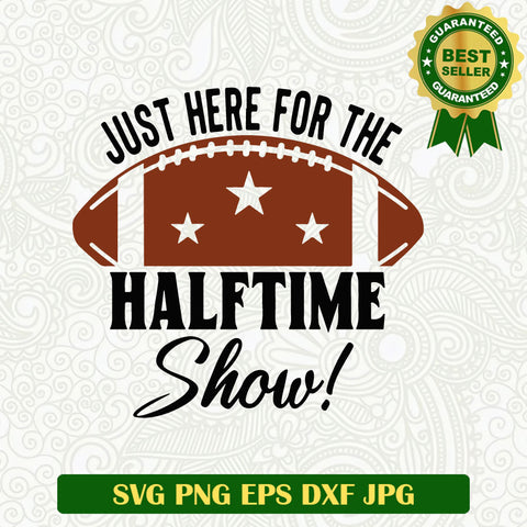 Just here for the Halftime show SVG, Football Halftime show SVG, Football Super Bowl funny SVG PNG cricut