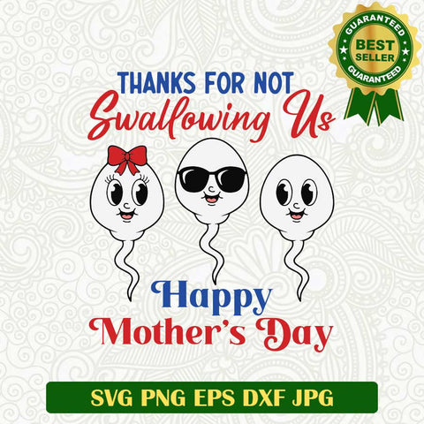 Thanks for not swallowing us SVG, Sperm funny Mother's day SVG, Mother's Day funny SVG PNG cut file