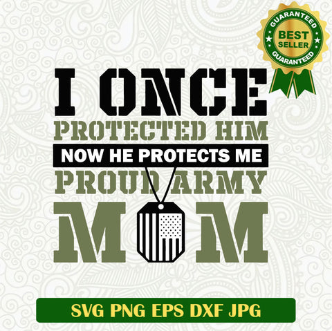 I Once Protected him now he protects me SVG, Proud Army Mom SVG, Army Mom SVG PNG cut file