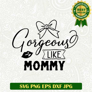 Gorgeous like mommy SVG, Mother's day SVG, Mommy SVG cut file cricut