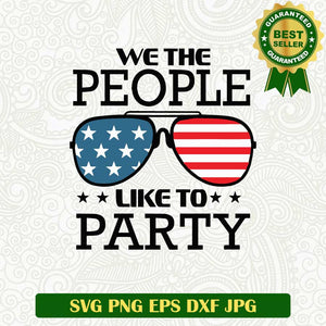 We the people like to party SVG, 4th of July SVG, American independence day SVG