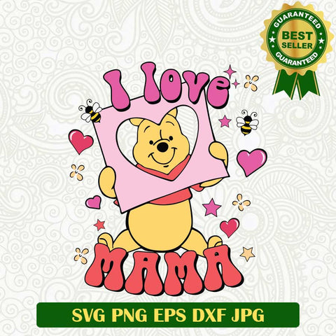 I Love Mama Pooh Bear SVG, Winnie the Pooh SVG, Winnie the Pooh Love Mama SVG PNG cut file
