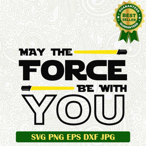 May the Force be with you Star wars SVG, Star wars Day May 4th SVG, Star wars light Saber SVG PNG cut file