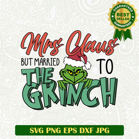 Mrs claus but Married to the Grinch SVG, Grinch christmas funny SVG, Grinch christmas quote SVG PNG cut file