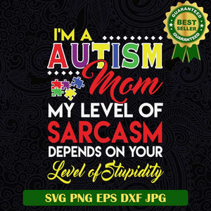 I'm Autism Mom SVG, Autism Mama SVG, Autism Mom my level Sarcasm Depends on your Level of Stupidity SVG PNG cut file