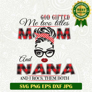 God Gifted me two titles Mom and Nana SVG, I rock them both SVG, Mom mother's day SVG PNG cut file