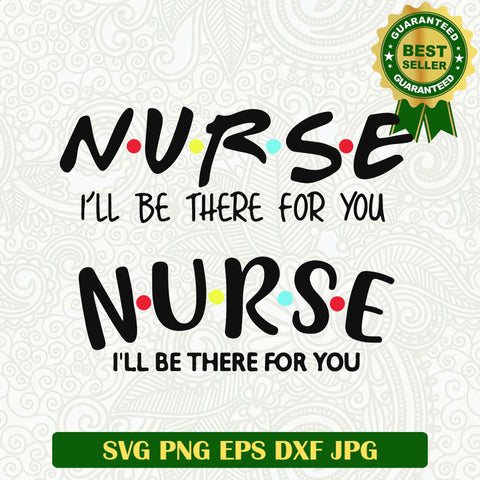 Nurse I'll be there for you SVG, Nurse Friends SVG, Nurse life SVG cut file cricut