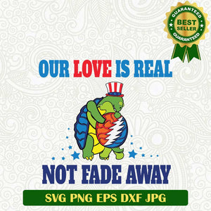 Our love is real not fade away SVG, Grateful Dead Turtle SVG, Grateful Dead funny SVG PNG cut file