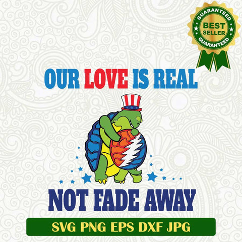 Our love is real not fade away SVG, Grateful Dead Turtle SVG, Grateful Dead funny SVG PNG cut file