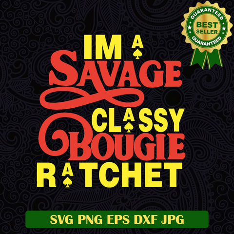 I'm A Savage classy bougie ratchet SVG, Bougie woman SVG, Black wowman quotes SVG PNG cricut