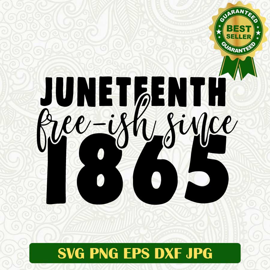 Juneteenth free ish since 1865 SVG