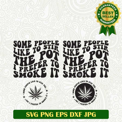 Some People like to Stir the Pot SVG, Smoke Weed SVG, I prefer to smoke it SVG PNG cut file