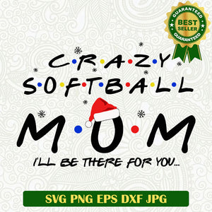 Crazy softball mom christmas SVG, Softball mom SVG, Softball mom i'll be there for you SVG