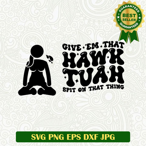 Give Em That Hawk Tuah SVG