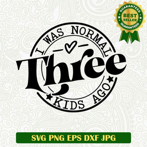 I was normal Three kids ago SVG, Three kids ago SVG, Mom Three kids SVG PNG cut file