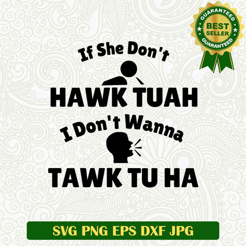 If She Don't Hawk Tuah I Don't Wanna Tawk Tu Ha SVG