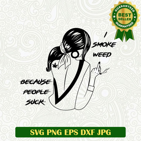 I smoke Weed because people suck SVG, Woman smoke weed SVG, Weed woman SVG PNG cut file