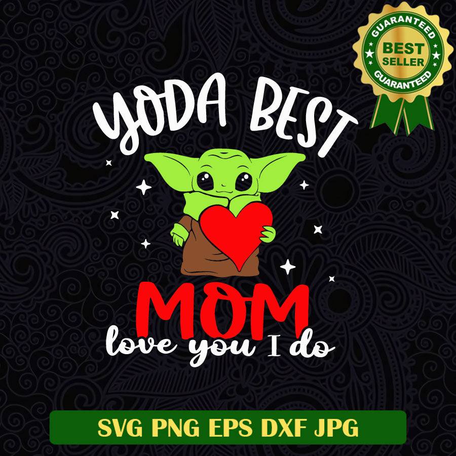 Yoda best Mom love you i do SVG, Yoda best mom SVG, Yoda Star wars SVG PNG cricut
