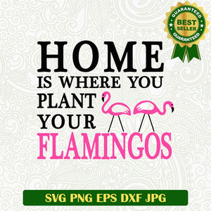 Home is where you plant your flamingos SVG, Flamingo SVG, Funny summer quotes SVG