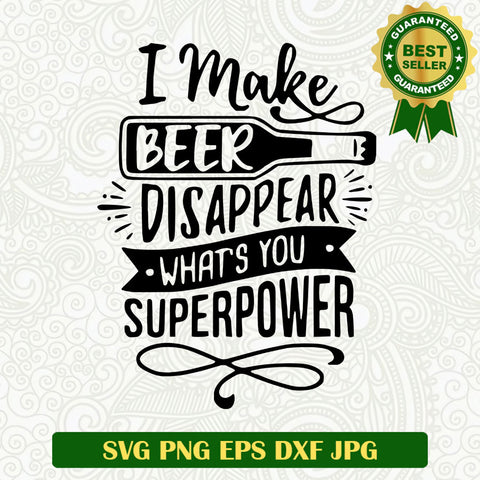 I make beer disappear SVG, Drink funny quotes SVG files, Whats your superpower SVG