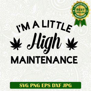 I'm a little high maintenance SVG, Weed cannabis SVG, Cannabis quotes SVG file