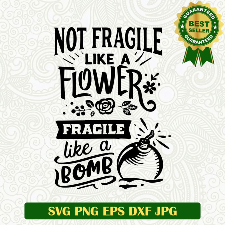 Not fragile like a flower fragile like a bomb SVG, Women quotes SVG,Bbadass woman quotes SVG