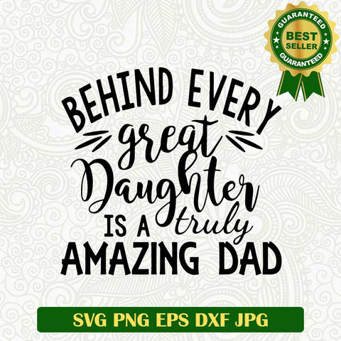 Behind every great daughter is a truly amazing dad SVG, Father Day SVG, Daddy SVG cut file cricut