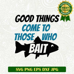 Good things come to those who bait SVG, Fishing funny SVG, Fishing quote SVG cut file cricut