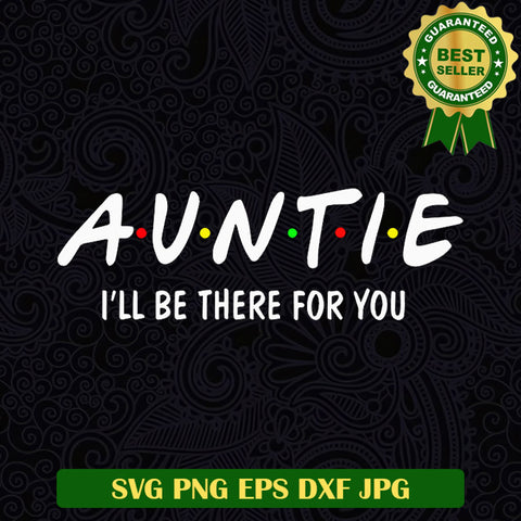 Auntie i'll be there for you SVG, Auntie SVG, Auntie friends SVG PNG EPS DXF