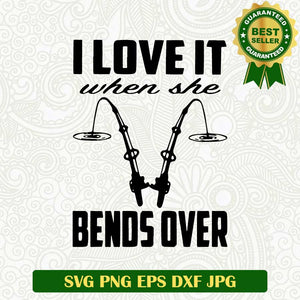 I love it when she bend over SVG, Fishing funny SVG, Fishing SVG cut file cricut