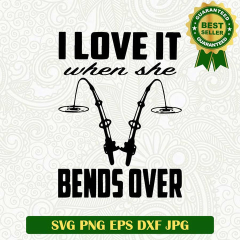 I love it when she bend over SVG, Fishing funny SVG, Fishing SVG cut file cricut