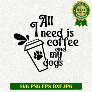 All i need is coffee and my dogs SVG, Coffee funny SVG, Dog SVG cut file cricut