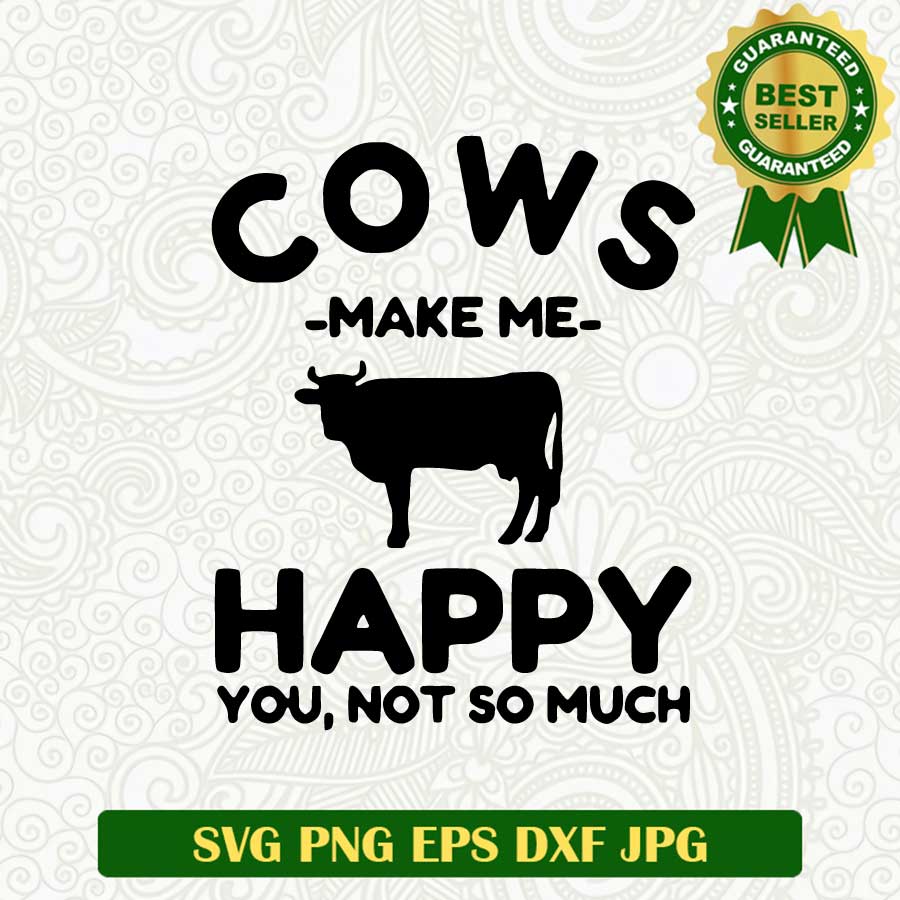 Cows make me happy you not so much SVG