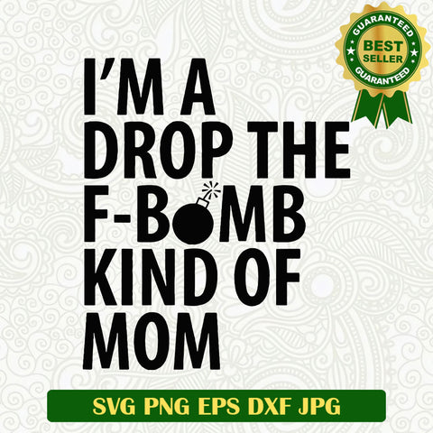 I'm a drop the f bomb kind of mom SVG, F bomb mom SVG files, Mommy SVG