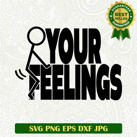 Fuck your feelings SVG, Funny quote SVG, Fuck your feelings funny SVG