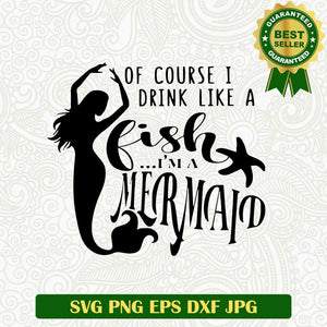 Of couse i drink like a fish im a mermaid SVG, Mermaid SVG, Mermaid quote SVG cut file cricut