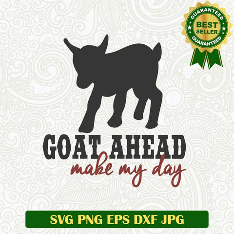 Goat ahead make my day SVG, Goat SVG, Goat ahead SVG PNG cut file